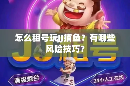 怎么租号玩JJ捕鱼？有哪些风险技巧？